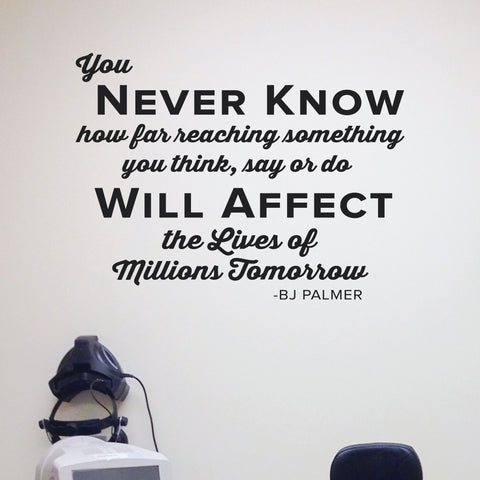 You never know how something you say or do will affect the live of millions, Wall Decal, 0210, BJ Palmer, Chiropractor Decal