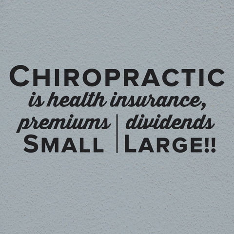 Chiropractic is health insurance, premiums small dividends large., Wall Decal, 0215, Chiropractic Office Wall Lettering