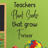 Teachers Plant Seeds that grow forever - 0471 - Classroom Decor - Wall Decor - Back to school - Classroom Decal