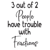 Funny Fraction Quote - Trouble with Fractions - 0489 - Classroom Decor - Wall Decor - Back to school - Classroom Decal