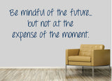 Be mindful of the future, but not at the expense of the moment.- 0175- Home Decor - Wall Decor
