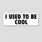 I Used To Be Cool Sticker, Bumper Sticker, 3"h x 8.5"w - 0701