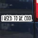 I Used To Be Cool Sticker, Bumper Sticker, 1.86"h x 8.5"w - 0702