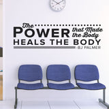 The Power That Makes The Body Heals The Body, Wall Decal, 0127, BJ Palmer, Chiropractor Front Office
