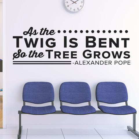 As the Twig Is Bent so the tree grows., Alexander Pope, 0143, Chiropractor Wall Decal