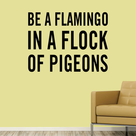 Be a Flamingo in a flock of pigeons, wall decal, wall lettering