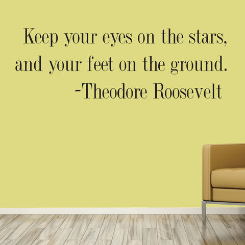 Keep your eyes on the stars, and your feet on the ground. Theodore Roosevelt, Wall Decal, 0183