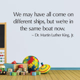 We may have all come on different ships, but we're in the same boat now. Wall Decal, 0242, MLK, Dr. Martin Luther King Jr