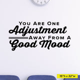 You Are One Adjustment Away From A Good Mood, Wall Decal, 0317, Chiropractor Wall Lettering
