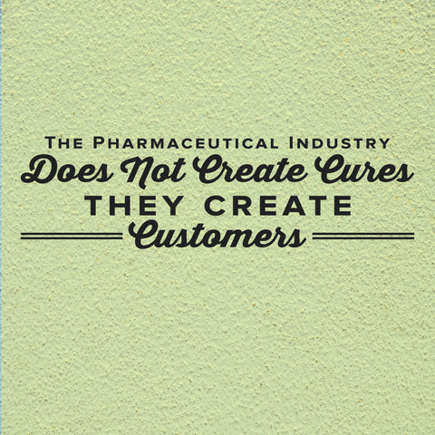 The Pharmaceutical Industry Does Not Create Cures They Create Customers, 0322, Big Pharma, Chiropractic office wall graphics