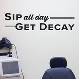 Sip All Day Get Decay, Wall Decal, 0336, Dental Office Wall Lettering