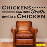 Chickens don't have teeth, don't be a Chicken, Wall Decal, 0355, Dental Office Wall Decal