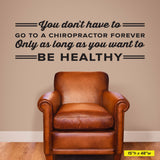 You Don't Have To Go To A Chiropractor Forever Only As Long As You Want To Be Healthy, 0405, Chiropractic Wall Lettering