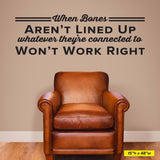 When Bones Aren't Lined Up Whatever They're Connected To Won't Work Right, Wall Decal, 0410, Chiropractic Wall Art