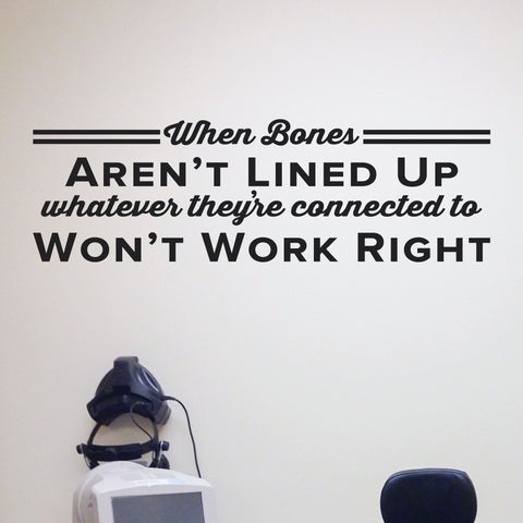When Bones Aren't Lined Up Whatever They're Connected To Won't Work Right, Wall Decal, 0410, Chiropractic Wall Art