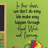 In this class, we don't do easy. Hard work and learning - 0478 - Classroom Decor - Wall Decor - Back to school - Classroom Decal