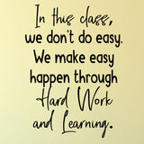 In this class, we don't do easy. Hard work and learning - 0478 - Classroom Decor - Wall Decor - Back to school - Classroom Decal