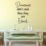 Dinosaurs didn't read. Now they are extinct. - 0480 - Classroom Decor - Wall Decor - Back to school - Classroom Decal