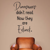 Dinosaurs didn't read. Now they are extinct. - 0480 - Classroom Decor - Wall Decor - Back to school - Classroom Decal