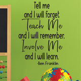 Tell me and I will forget. Teach me and I will remember. Involve me and I will learn. - Ben Franklin