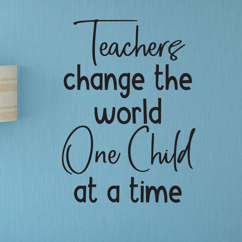Teachers change the world one child at a time.