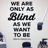 We are only as blind as we want to be - maya angelou - eye doctor wall decal