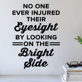 No one ever injured their eyesight by looking on the bright side - Eye doctor wall decal - optometrist wall art