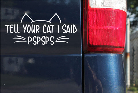 Tell your cat I said PSPSPS, vehicle lettering, bumper sticker, car sticker - 0643