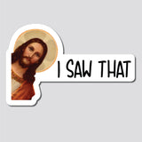 I Saw That Jesus Sticker, Decal, Funny, 3.75"h x 5.9"w - 0652