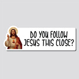 Do You Follow Jesus This Close Bumper Sticker, Decal, Funny, 2.9"h x 8.5"w - 0657