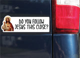 Do You Follow Jesus This Close Bumper Sticker, Decal, Funny, 2.9"h x 8.5"w - 0657