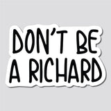 Don't Be A Richard Sticker, Decal, Funny, 3.75"h x 6"w - 0658