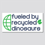 Fueled By Recycled Dinosaurs Bumper Sticker, Decal, Funny, 4"h x 8.5"w - 0659