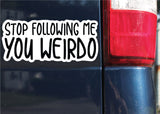 Stop Following Me You Weirdo Sticker, Decal, Funny, 3.75"h x 8.4"w - 0663