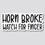 Horn Broke, Watch For Finger Sticker, Decal, Funny, 3.6"h x 8.5"w - 0664