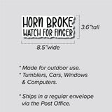 Horn Broke, Watch For Finger Sticker, Decal, Funny, 3.6"h x 8.5"w - 0664