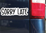 Sorry Late Sticker, Decal, Funny, 2.5"h x 8.5"w - 0667