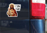 I Saw That Jesus Sticker, Bumper Sticker, 3.75"h x 4"w - 0669
