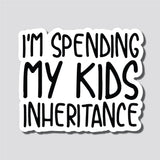 I'm Spending My Kids Inheritance Sticker, Bumper Sticker, 3.75"h x 4.2"w - 0675