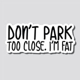 Don't Park Too Close, I'm Fat Sticker, Bumper Sticker, 3.75"h x 8.5"w - 0683