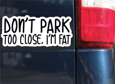 Don't Park Too Close, I'm Fat Sticker, Bumper Sticker, 3.75"h x 8.5"w - 0683