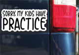 Sorry, My Kids Have Practice Sticker, Bumper Sticker, 3.75"h x 7.7"w - 0695