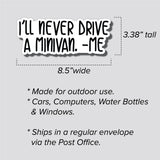 I'll Never Drive A Minivan. -Me, Sticker, Bumper Sticker, 3.38"h x 8.5"w - 0696