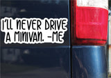 I'll Never Drive A Minivan. -Me, Sticker, Bumper Sticker, 3.38"h x 8.5"w - 0696