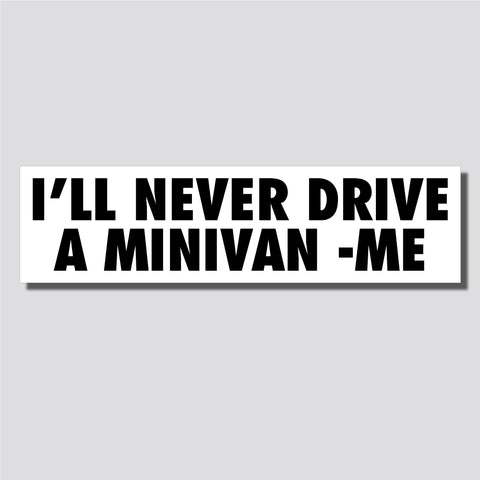 I'll Never Drive A Minivan -Me Sticker, Bumper Sticker, 2.25"h x 8.5"w - 0703