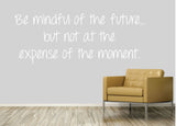 Be mindful of the future, but not at the expense of the moment.- 0175- Home Decor - Wall Decor