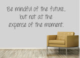 Be mindful of the future, but not at the expense of the moment.- 0175- Home Decor - Wall Decor
