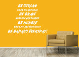 Be strong, be brave, be humble, be bad ass. - 0152 - Home Decor - Wall Decor - Inspirational