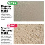Regular Smooth Walls vs Stucco / Textured Walls. This product will not adhere to Stucco or Textured walls.
