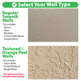 Select your wall type. Regular Smooth Walls. This includes mirrors, glass, windows, school cinder blocks and smooth wood. Textured / Orange Peel Walls. This includes stucco walls, if used outdoors, rough wood. This option may remove wall paint when removed.